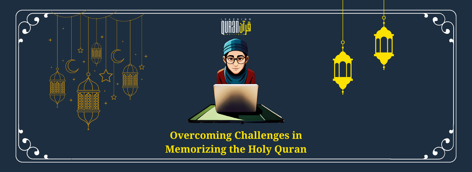 Overcoming Challenges in Memorizing the Holy Quran – Strategies to Stay Motivated